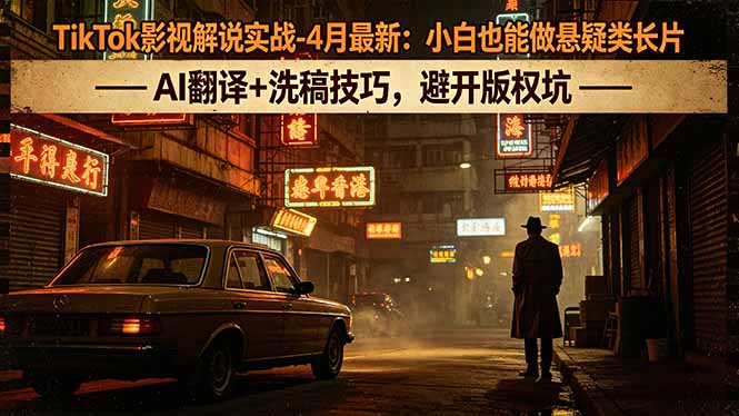 TikTok影视解说实战-4月最新：小白也能做悬疑类长片，AI翻译+洗稿技巧，避开版权坑亿创资源网_优质资源分享平台_一站式资源获取亿创资源网 | 优质资源分享平台_一站式资源获取