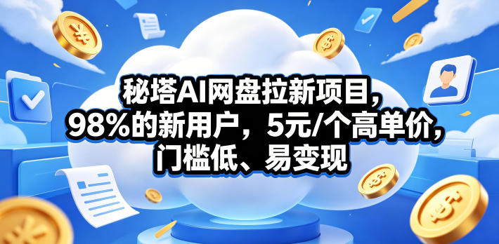 秘塔AI网盘拉新项目，98％的新用户，5元/个高单价，门槛低、易变现亿创资源网_优质资源分享平台_一站式资源获取亿创资源网 | 优质资源分享平台_一站式资源获取