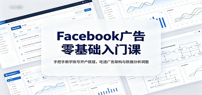 Facebook广告零基础入门课：手把手教学账号开户搭建，吃透广告架构与数据分析调整亿创资源网_优质资源分享平台_一站式资源获取亿创资源网 | 优质资源分享平台_一站式资源获取
