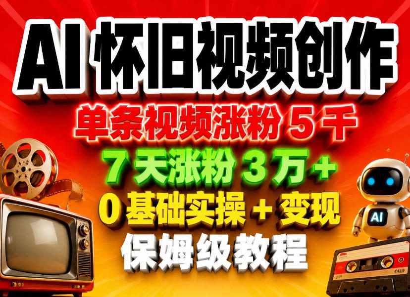 AI怀旧视频创作，单条视频涨粉5千，7天涨粉3W+，0基础实操+变现保姆级教程亿创资源网_优质资源分享平台_一站式资源获取亿创资源网 | 优质资源分享平台_一站式资源获取