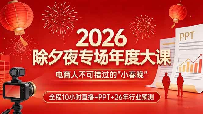 （17450期）2026除夕夜专场年度大课，全程10小时直播+PPT+26年行业预测，是电商人不可错过的“小春晚”亿创资源网_优质资源分享平台_一站式资源获取亿创资源网 | 优质资源分享平台_一站式资源获取