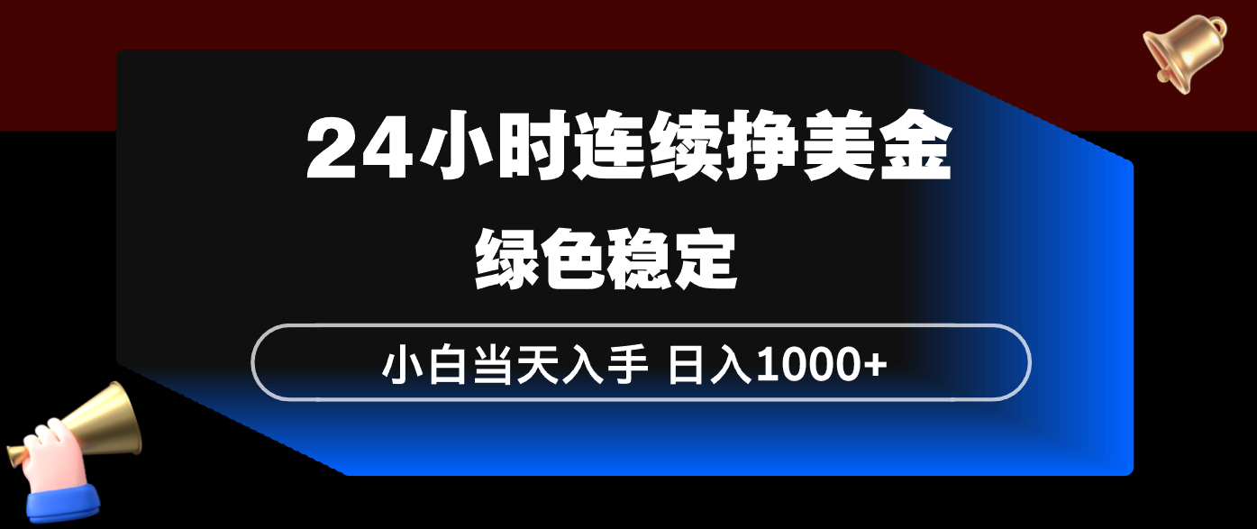 24小时连续断挣美金，小白当天上手，简单易操作，绿色稳定，日入1000+亿创资源网_优质资源分享平台_一站式资源获取亿创资源网 | 优质资源分享平台_一站式资源获取