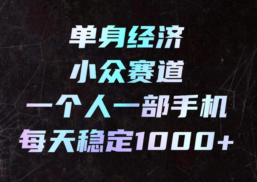 单身经济小众赛道，一个人一部手机，每天稳定1000+，利用下班碎片时间即可【揭秘】亿创资源网_优质资源分享平台_一站式资源获取亿创资源网 | 优质资源分享平台_一站式资源获取
