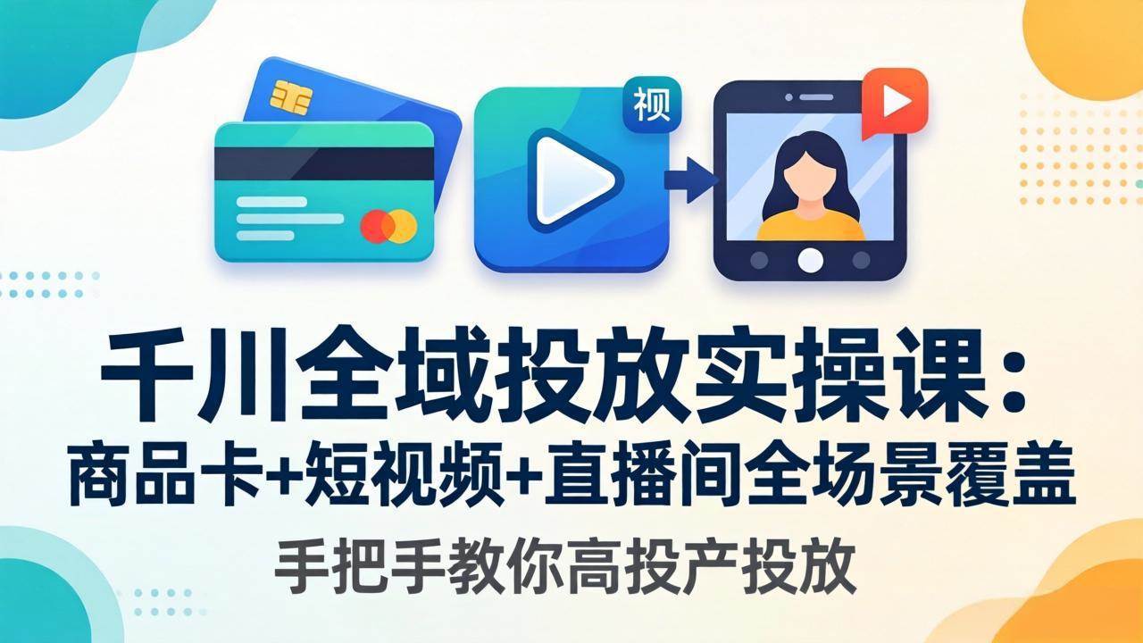 （18274期）千川全域投放实操课-更新4月30：商品卡+短视频+直播间全场景覆盖，手把手教你高投产投放亿创资源网_优质资源分享平台_一站式资源获取亿创资源网 | 优质资源分享平台_一站式资源获取