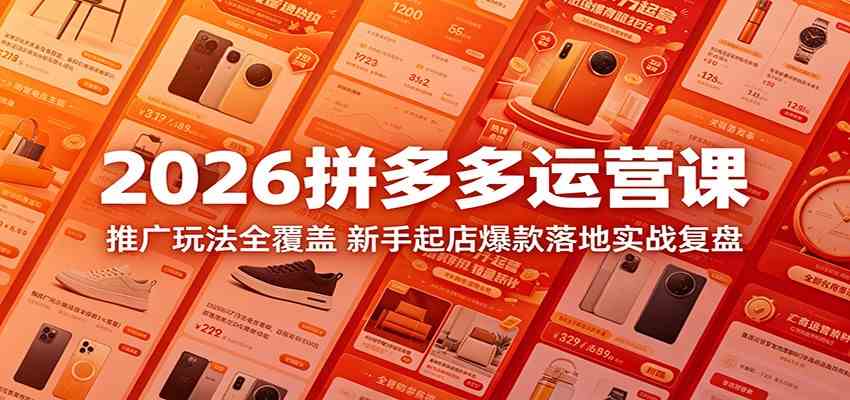 2026拼多多运营课：推广玩法全覆盖，新手起店爆款落地实战复盘亿创资源网_优质资源分享平台_一站式资源获取亿创资源网 | 优质资源分享平台_一站式资源获取