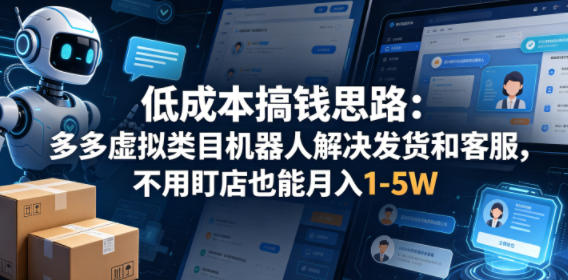 低成本搞钱思路：多多虚拟类目机器人解决发货和客服，不用盯店也能月入1-5W【揭秘】亿创资源网_优质资源分享平台_一站式资源获取亿创资源网 | 优质资源分享平台_一站式资源获取