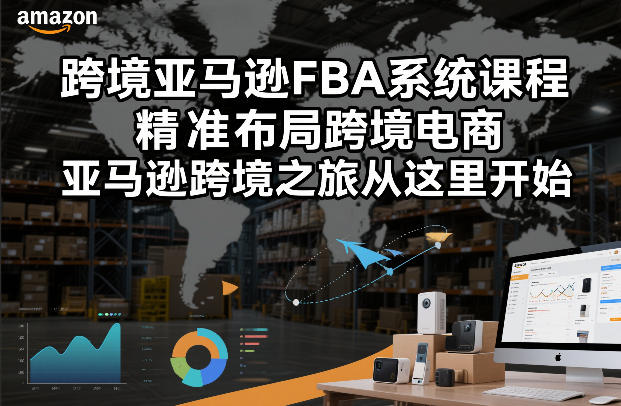 跨境亚马逊FBA系统课程，精准布局跨境电商，亚马逊跨境之旅从这里开始（更新）亿创资源网_优质资源分享平台_一站式资源获取亿创资源网 | 优质资源分享平台_一站式资源获取