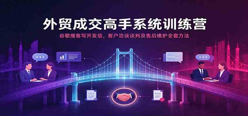 外贸成交高手系统训练营：谷歌搜客写开发信，客户洽谈谈判及售后维护全套方法亿创资源网_优质资源分享平台_一站式资源获取亿创资源网 | 优质资源分享平台_一站式资源获取