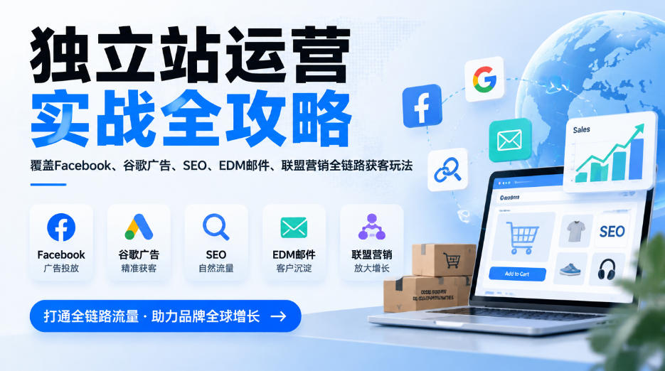 独立站运营实战全攻略，覆盖Facebook、谷歌广告、SEO、EDM邮件、联盟营销全链路获客玩法（更新2026）亿创资源网_优质资源分享平台_一站式资源获取亿创资源网 | 优质资源分享平台_一站式资源获取