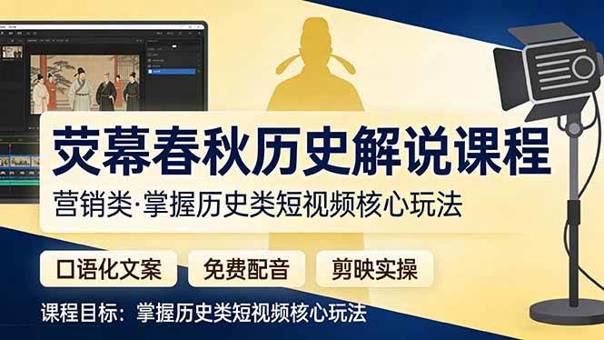 （17686期）荧幕春秋历史(营销类）解说课程：口语化文案+免费配音+剪映实操，掌握历史类短视频核心玩法亿创资源网_优质资源分享平台_一站式资源获取亿创资源网 | 优质资源分享平台_一站式资源获取