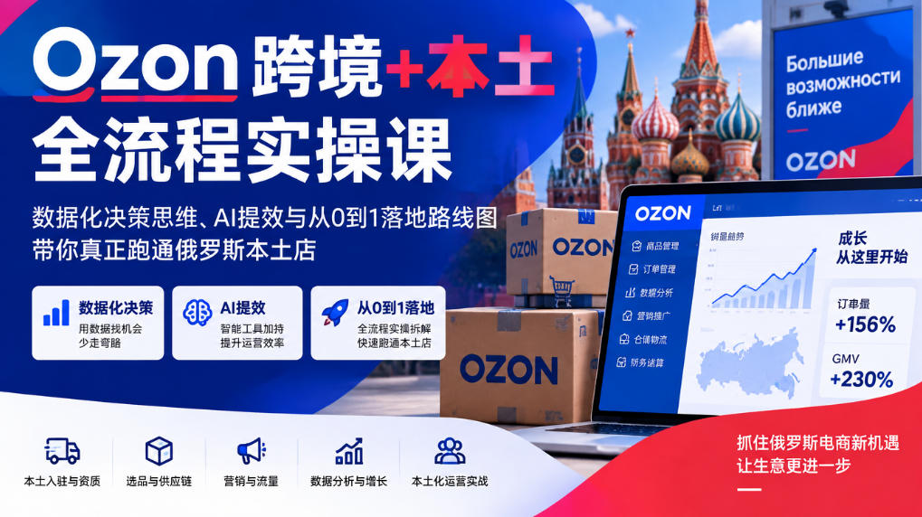 Ozon跨境+本土全流程实操课,数据化决策思维、AI提效与从0到1落地路线图,带你真正跑通俄罗斯本土店亿创资源网_优质资源分享平台_一站式资源获取亿创资源网 | 优质资源分享平台_一站式资源获取