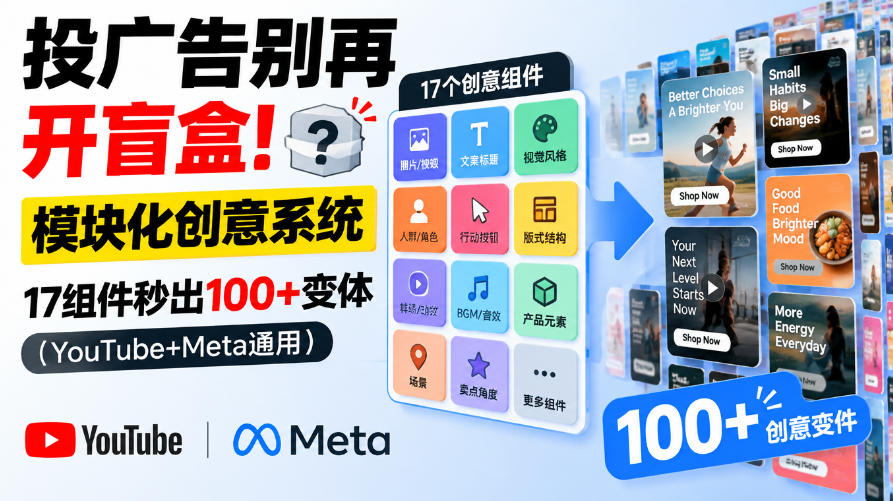 投广告别再开盲盒！模块化创意系统，17组件秒出100+变体（YouTube+Meta通用）【原创双语字幕】亿创资源网_优质资源分享平台_一站式资源获取亿创资源网 | 优质资源分享平台_一站式资源获取