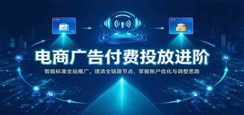 电商广告付费投放进阶：智能标准全站推广，理清全链路节点，掌握账户优化与调整思路亿创资源网_优质资源分享平台_一站式资源获取亿创资源网 | 优质资源分享平台_一站式资源获取