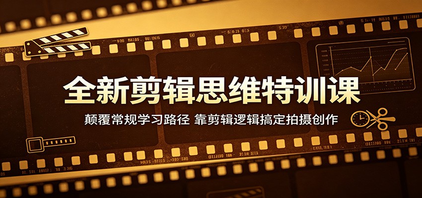 全新剪辑思维特训课：颠覆常规学习路径，靠剪辑逻辑搞定拍摄创作亿创资源网_优质资源分享平台_一站式资源获取亿创资源网 | 优质资源分享平台_一站式资源获取
