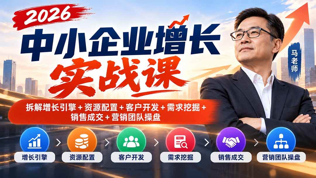 （20776期）2026中小企业增长实战课｜拆解增长引擎+资源配置+客户开发+需求挖掘+销售成交+营销团队操盘亿创资源网_优质资源分享平台_一站式资源获取亿创资源网 | 优质资源分享平台_一站式资源获取