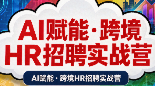 AI赋能·跨境HR招聘实战营亿创资源网_优质资源分享平台_一站式资源获取亿创资源网 | 优质资源分享平台_一站式资源获取