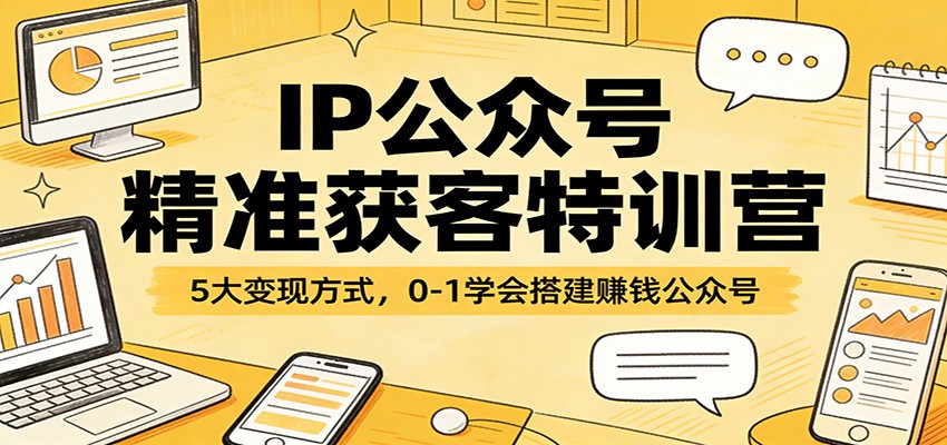 IP公众号精准获客特训营：5大变现方式，0-1学会搭建赚钱公众号亿创资源网_优质资源分享平台_一站式资源获取亿创资源网 | 优质资源分享平台_一站式资源获取