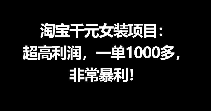 淘宝千元女装项目：超高利润，一单1000多，非常暴利亿创资源网_优质资源分享平台_一站式资源获取亿创资源网 | 优质资源分享平台_一站式资源获取