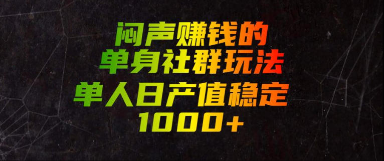 闷声賺钱的单身社群玩法，单人日产值稳定1000+【揭秘】亿创资源网_优质资源分享平台_一站式资源获取亿创资源网 | 优质资源分享平台_一站式资源获取