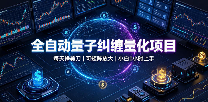 全自动量子纠缠量化项目，每天挣美刀，可矩阵放大，小白1小时上手【揭秘】亿创资源网_优质资源分享平台_一站式资源获取亿创资源网 | 优质资源分享平台_一站式资源获取