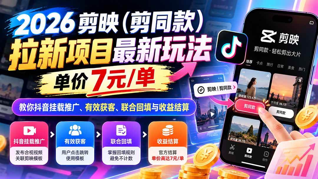 (21027期)2026剪映(剪同款)拉新项目最新玩法,单价7元/单,教你抖音挂载推广、有效获客、联合回填与收益结算亿创资源网_优质资源分享平台_一站式资源获取亿创资源网 | 优质资源分享平台_一站式资源获取