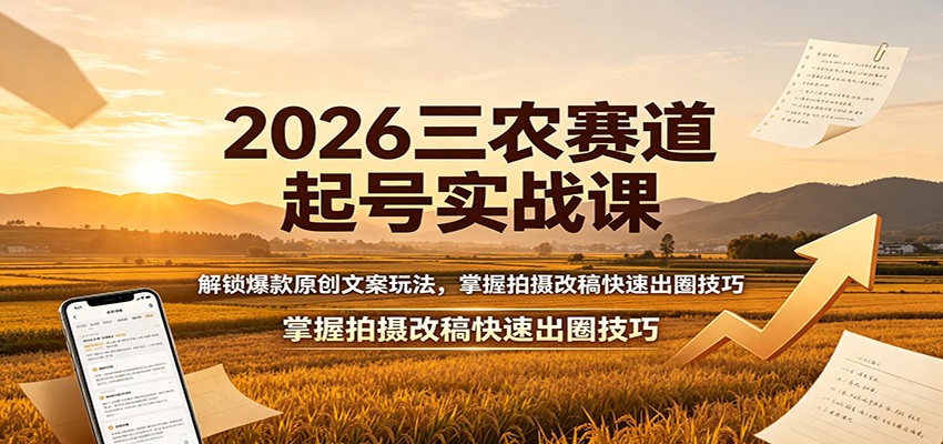 2026三农赛道起号实战课：解锁爆款原创文案玩法，掌握拍摄改稿快速出圈技巧亿创资源网_优质资源分享平台_一站式资源获取亿创资源网 | 优质资源分享平台_一站式资源获取