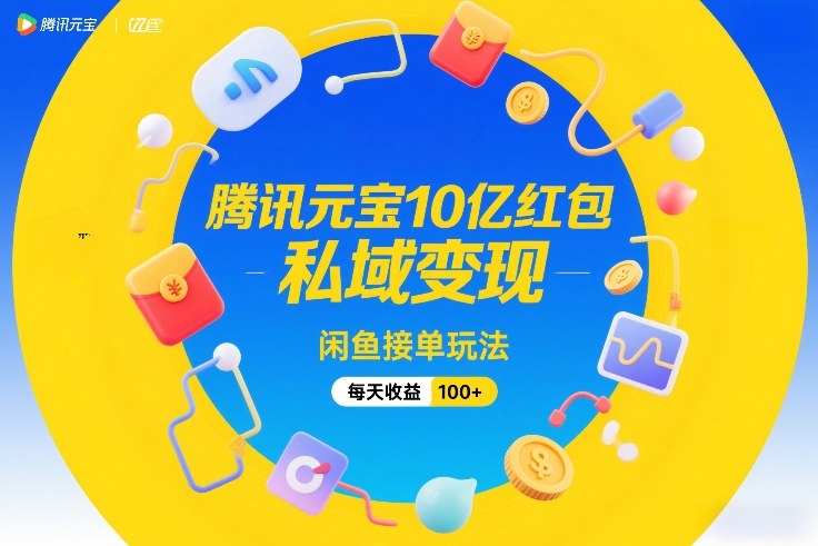 腾讯元宝10亿红包，私域变现，闲鱼接单玩法，每天收益100+亿创资源网_优质资源分享平台_一站式资源获取亿创资源网 | 优质资源分享平台_一站式资源获取