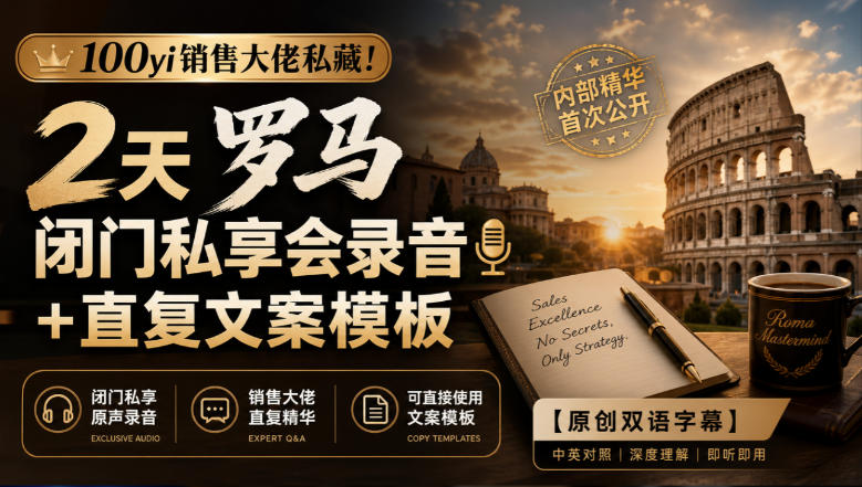 100yi销售大佬私藏！2天罗马闭门私享会录音+直复文案模板【原创双语字幕】亿创资源网_优质资源分享平台_一站式资源获取亿创资源网 | 优质资源分享平台_一站式资源获取