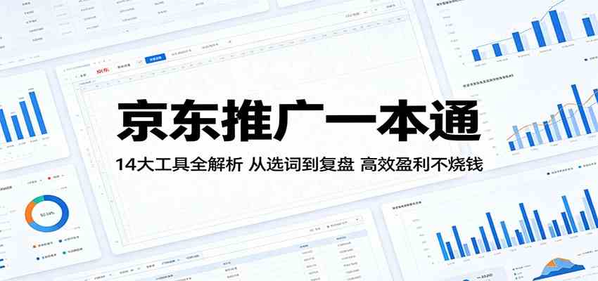 京东推广一本通：14大工具全解析，从选词到复盘，高效盈利不烧钱亿创资源网_优质资源分享平台_一站式资源获取亿创资源网 | 优质资源分享平台_一站式资源获取