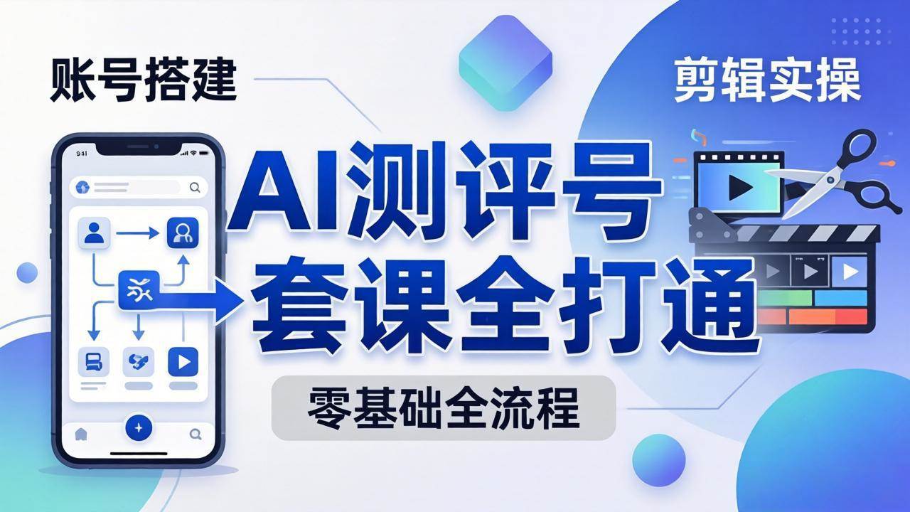 （18240期）零基础起步怎么做AI测评号？账号搭建、爆款文案、剪辑实操、涨粉变现，一套课全打通亿创资源网_优质资源分享平台_一站式资源获取亿创资源网 | 优质资源分享平台_一站式资源获取