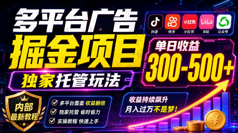 多平台广告掘金项目，独家托管玩法，一天300-500+，内部最新教程【揭秘】亿创资源网_优质资源分享平台_一站式资源获取亿创资源网 | 优质资源分享平台_一站式资源获取