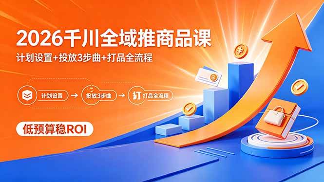 （18275期）2026千川全域推商品课，计划设置+投放3步曲+打品全流程，低预算稳ROI亿创资源网_优质资源分享平台_一站式资源获取亿创资源网 | 优质资源分享平台_一站式资源获取