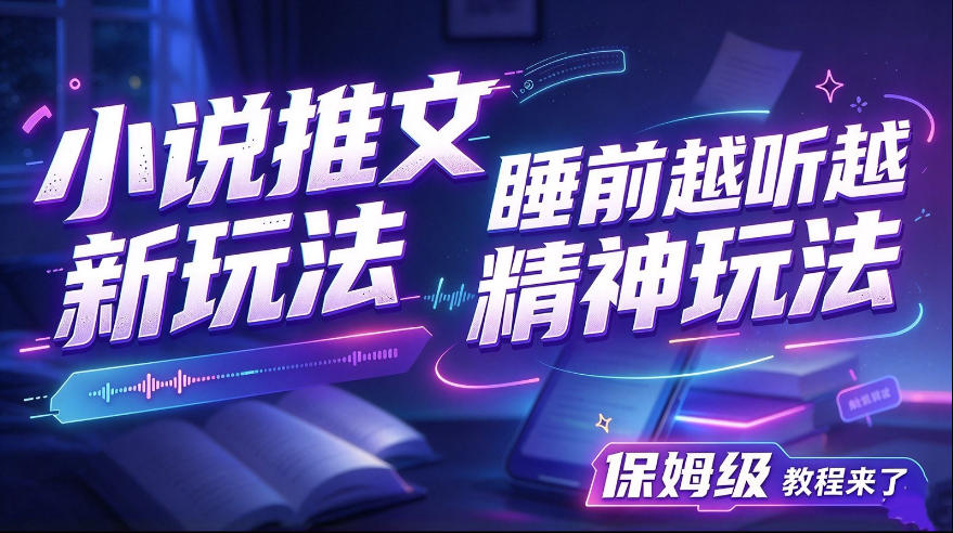 小说推文最新玩法，睡前越听越精神玩法，保姆级教程来了亿创资源网_优质资源分享平台_一站式资源获取亿创资源网 | 优质资源分享平台_一站式资源获取