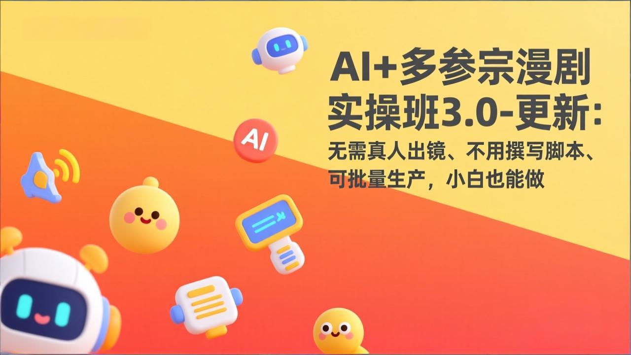 AI+多参宗漫剧实操班3.0-更新：无需真人出镜、不用撰写脚本、可批量生产，小白也能做亿创资源网_优质资源分享平台_一站式资源获取亿创资源网 | 优质资源分享平台_一站式资源获取
