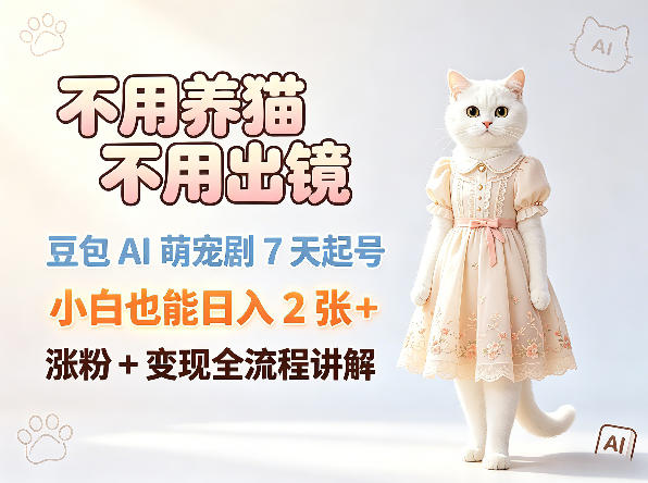 不用养猫不用出镜，豆包AI萌宠剧7天起号，小白也能日入2张+，涨粉+变现全流程讲解亿创资源网_优质资源分享平台_一站式资源获取亿创资源网 | 优质资源分享平台_一站式资源获取