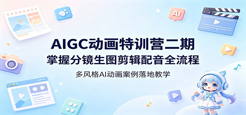 AIGC动画特训营二期：掌握分镜生图剪辑配音全流程，多风格AI动画案例落地教学亿创资源网_优质资源分享平台_一站式资源获取亿创资源网 | 优质资源分享平台_一站式资源获取