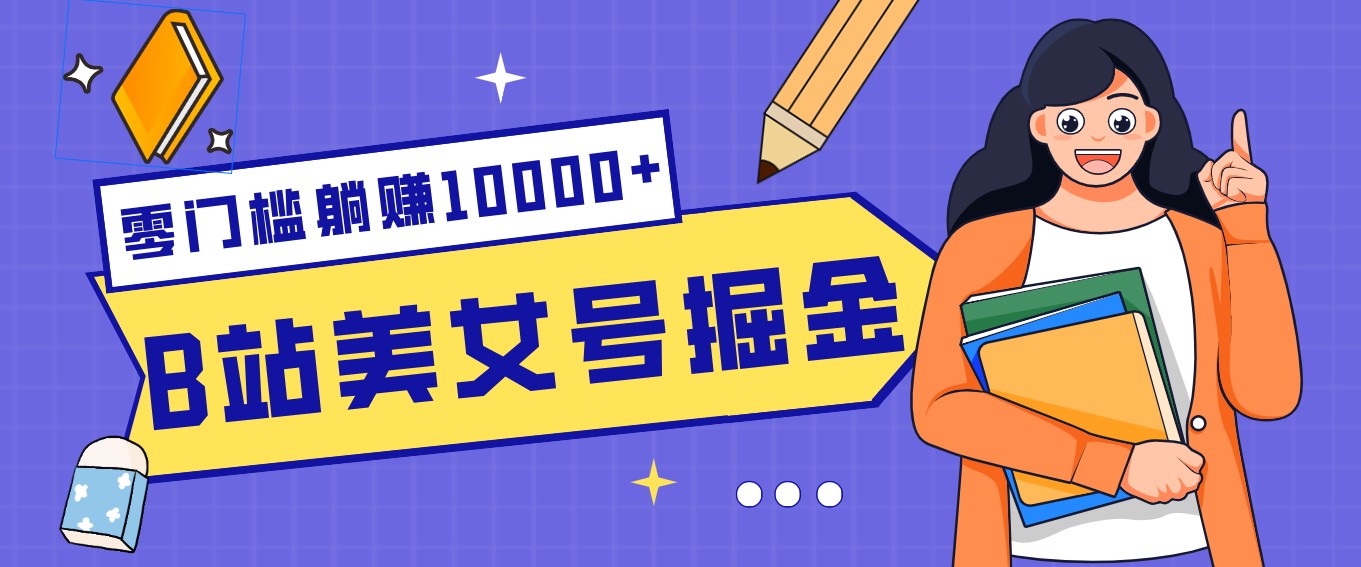 B站美女号掘金秘籍：网盘拉新躺赚10000+，玩法稳定新手也能做的长期副业亿创资源网_优质资源分享平台_一站式资源获取亿创资源网 | 优质资源分享平台_一站式资源获取