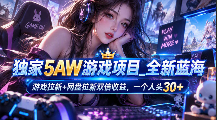 独家5AW游戏蓝海项目_游戏拉新+网盘拉新双倍收益,拉新一个30米亿创资源网_优质资源分享平台_一站式资源获取亿创资源网 | 优质资源分享平台_一站式资源获取