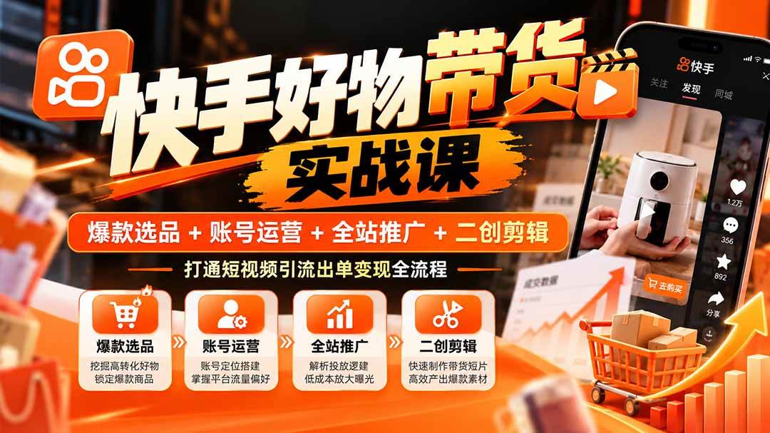 （20821期）快手好物带货实战课：爆款选品+账号运营+全站推广+二创剪辑，打通短视频引流出单变现全流程亿创资源网_优质资源分享平台_一站式资源获取亿创资源网 | 优质资源分享平台_一站式资源获取