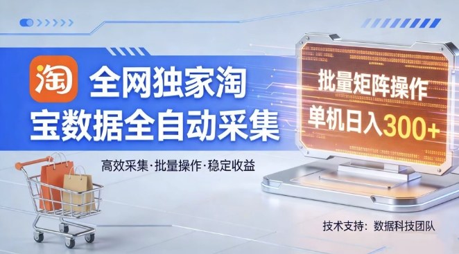 全网独家，淘宝数据全自动采集项目，批量可矩阵，单机轻松日入300【揭秘】亿创资源网_优质资源分享平台_一站式资源获取亿创资源网 | 优质资源分享平台_一站式资源获取