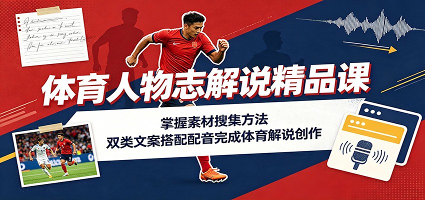 体育人物志解说精品课：掌握素材搜集方法，双类文案搭配配音完成体育解说创作亿创资源网_优质资源分享平台_一站式资源获取亿创资源网 | 优质资源分享平台_一站式资源获取