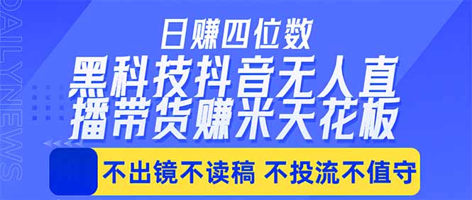 日入四位数！！最新黑科技抖音无人直播带货赚钱天花板，不出镜，不读稿，不投流，不值守，手…亿创资源网_优质资源分享平台_一站式资源获取亿创资源网 | 优质资源分享平台_一站式资源获取