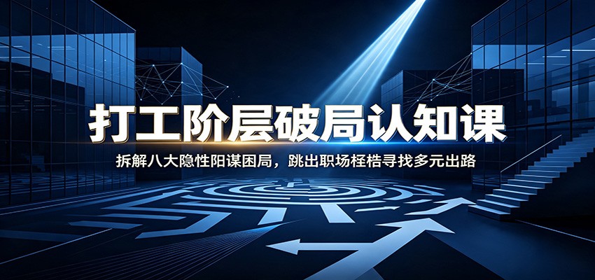 打工阶层破局认知：拆解八大隐性阳谋困局，跳出职场桎梏寻找多元出路亿创资源网_优质资源分享平台_一站式资源获取亿创资源网 | 优质资源分享平台_一站式资源获取