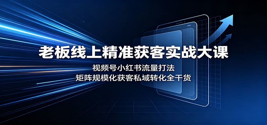 老板线上精准获客实战大课:视频号小红书流量打法,矩阵规模化获客私域转化全干货亿创资源网_优质资源分享平台_一站式资源获取亿创资源网 | 优质资源分享平台_一站式资源获取
