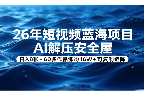 26年短视频蓝海项目，AI解压安全屋，日入8张+60多作品涨粉16W+可复制矩阵亿创资源网_优质资源分享平台_一站式资源获取亿创资源网 | 优质资源分享平台_一站式资源获取