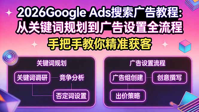 2026Google Ads搜索广告教程：从关键词规划到广告设置全流程，手把手教你精准获客亿创资源网_优质资源分享平台_一站式资源获取亿创资源网 | 优质资源分享平台_一站式资源获取