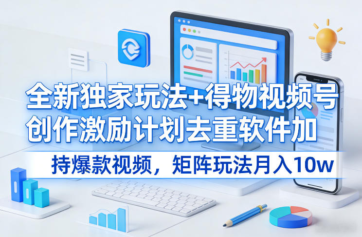 全新独家玩法+得物视频号创作激励计划去重软件加持爆款视频,矩阵玩法月入10w+【揭秘】 全新独家玩法+得物视频号创作激励计划去重软件加持爆款视频,矩阵玩法月入10w+【揭秘】