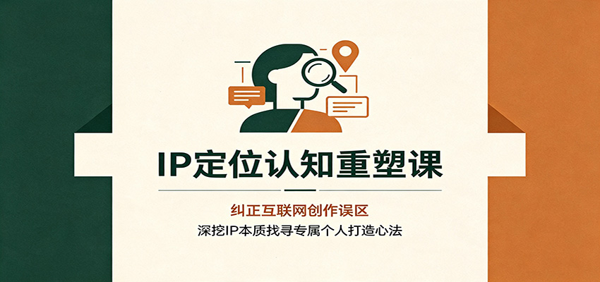 IP定位认知重塑课：纠正互联网创作误区，深挖IP本质找寻专属个人打造心法亿创资源网_优质资源分享平台_一站式资源获取亿创资源网 | 优质资源分享平台_一站式资源获取