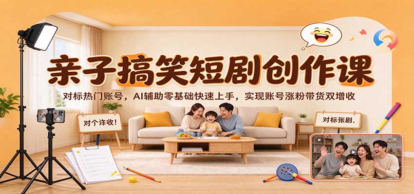 亲子搞笑短剧创作课：对标热门账号，AI辅助零基础快速上手，实现账号涨粉带货双增收亿创资源网_优质资源分享平台_一站式资源获取亿创资源网 | 优质资源分享平台_一站式资源获取