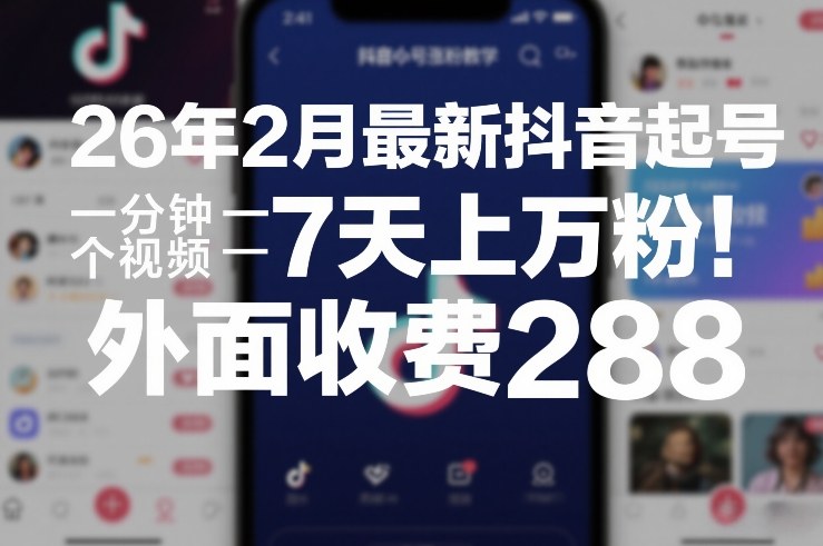 26年2月最新抖音起号涨粉教学，一分钟一个视频，7天上万粉，外面收费288亿创资源网_优质资源分享平台_一站式资源获取亿创资源网 | 优质资源分享平台_一站式资源获取